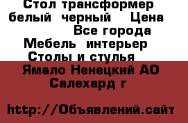 Стол трансформер (белый, черный) › Цена ­ 25 500 - Все города Мебель, интерьер » Столы и стулья   . Ямало-Ненецкий АО,Салехард г.